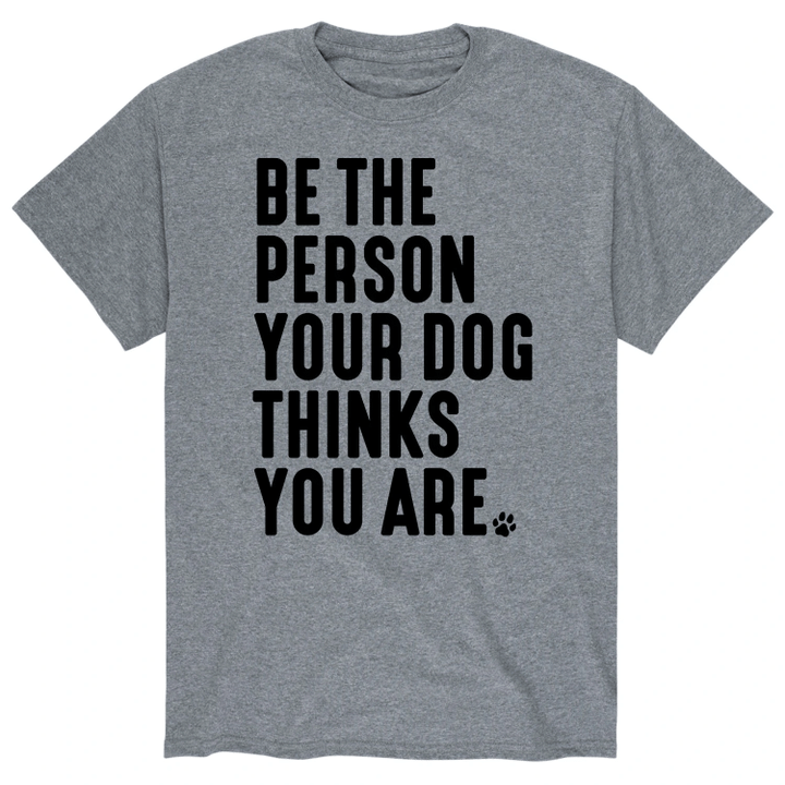 Be The Person Your Dog Thinks You Are XM0109143CL T-Shirt