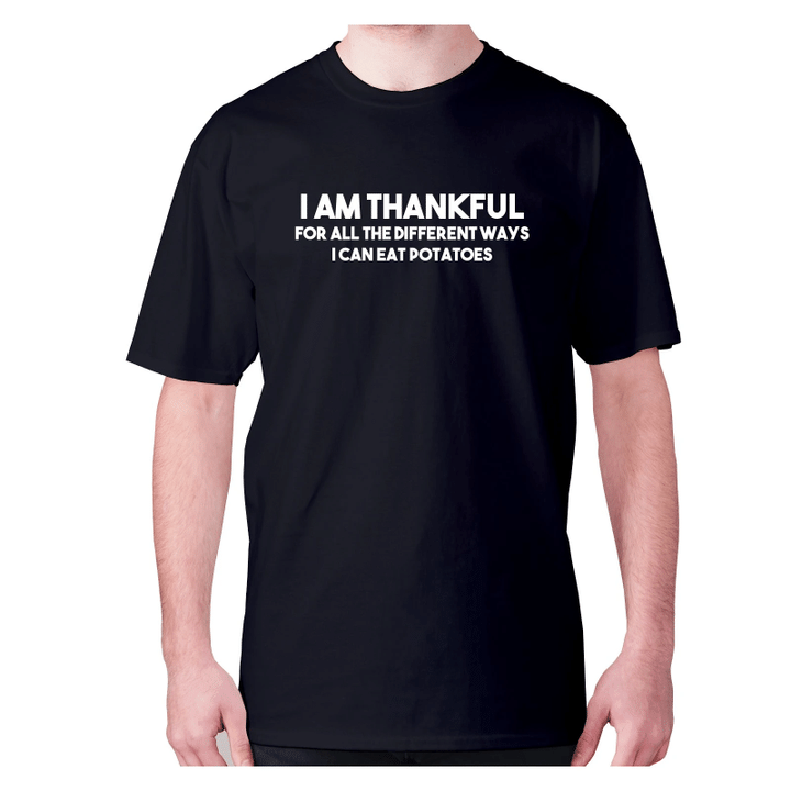 I Am Thankful For All The Different Ways I Can Eat Potatoes XM0709356CL T-Shirt
