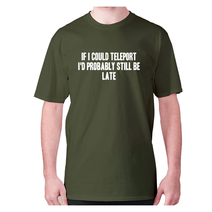 If I Could Teleport I Probably Still Be Late XM0709482CL T-Shirt