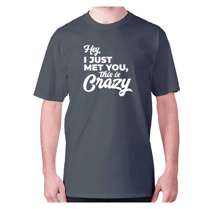 Hey I Just Met You This Is Crazy XM0709334CL T-Shirt