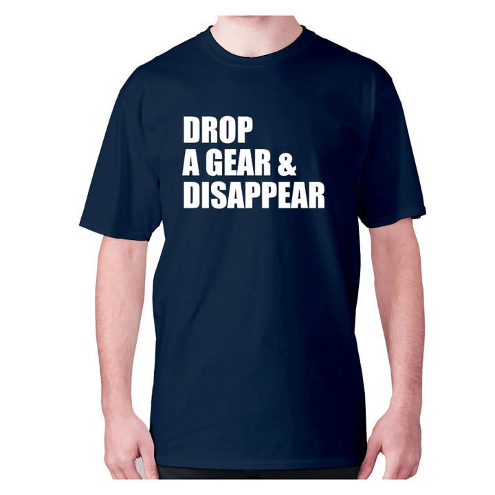 Drop A Gear And Disappear XM0709253CL T-Shirt