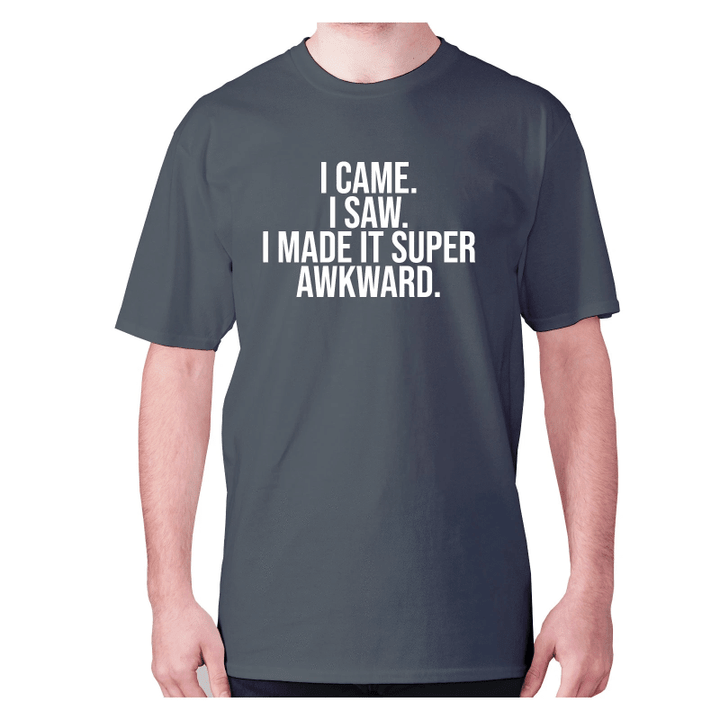 I Came I Saw I Made It Super Awkward XM0709359CL T-Shirt