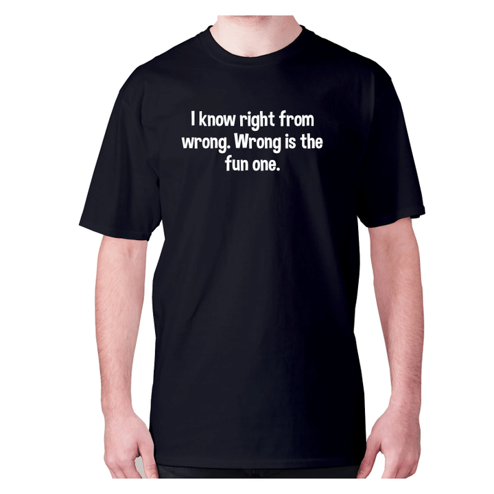 I Know Right From Wrong Wrong Is The Fun One XM0709404CL T-Shirt