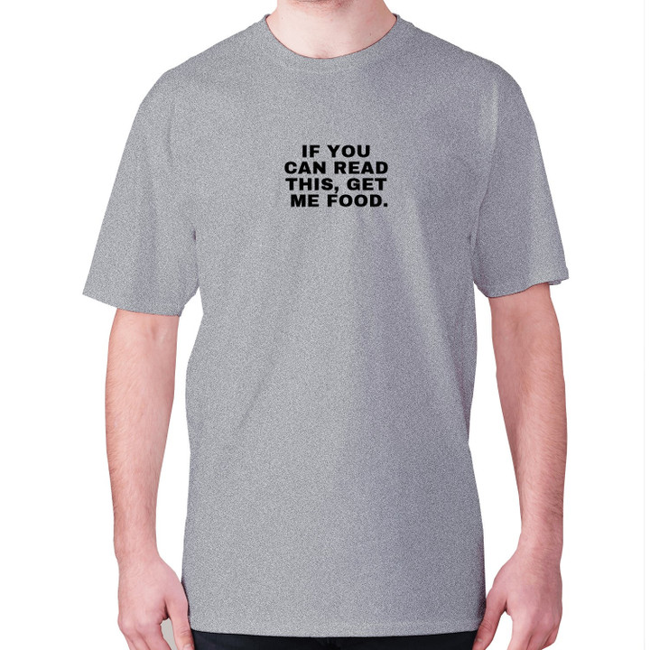 If You Can Read This Get Me Food XM0709489CL T-Shirt