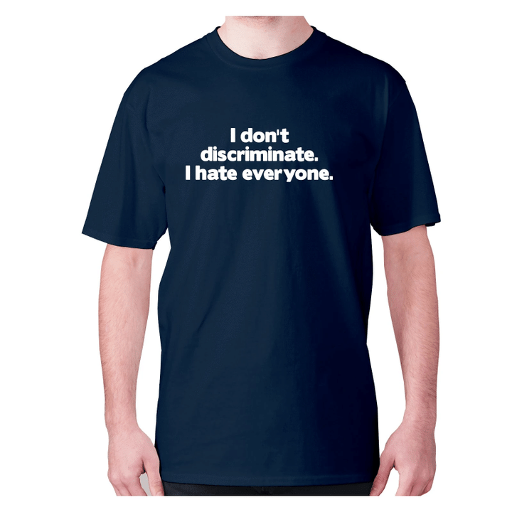 I Do Not Discriminate I Hate Everyone XM0709375CL T-Shirt