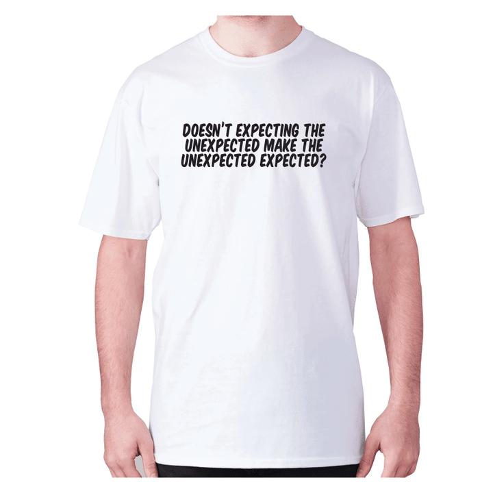 Does Not Expecting The Unexpected Make The Unexpected Expected XM0709237CL T-Shirt