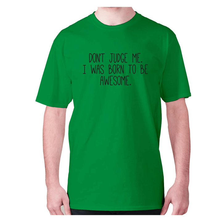 Do Not Judge Me I Was Born To Be Awesome XM0709241CL T-Shirt