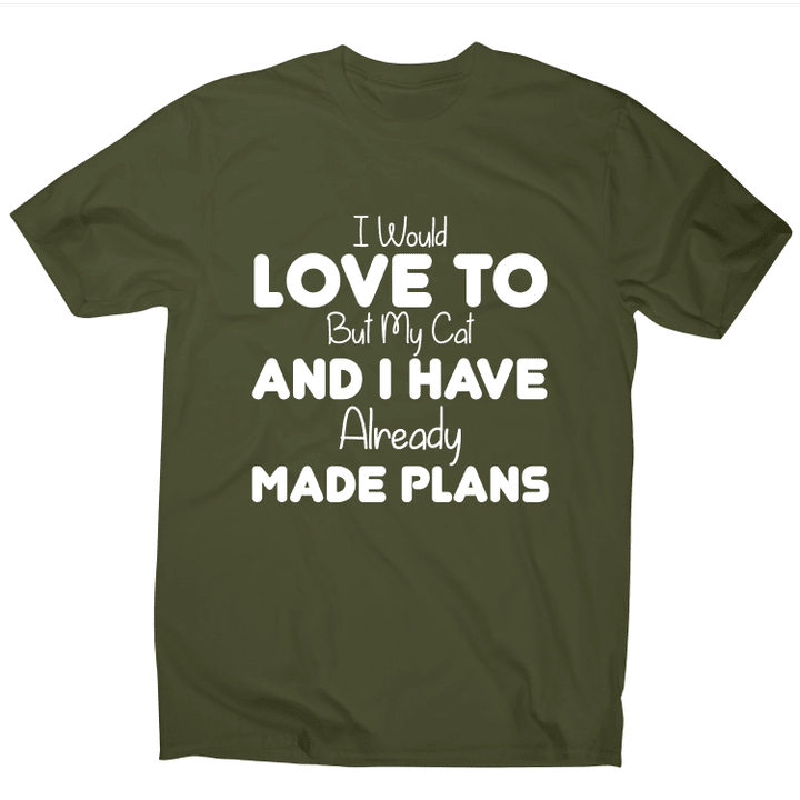 I Would Love To But My Cat And I Have Already Made Plans Funny XM0709469CL T-Shirt