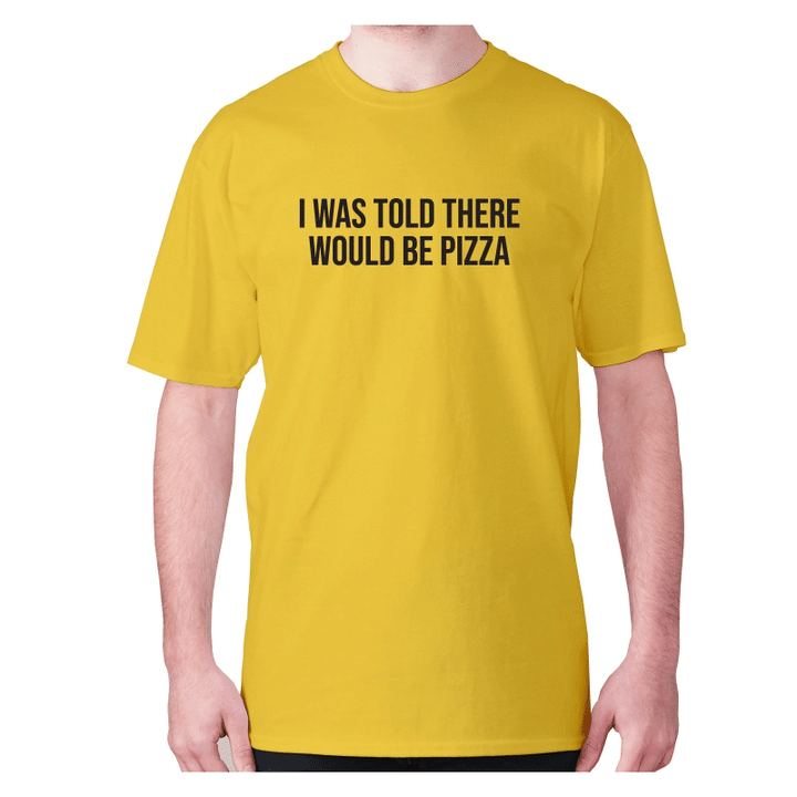 I Was Told There Would Be Pizza XM0709451CL T-Shirt