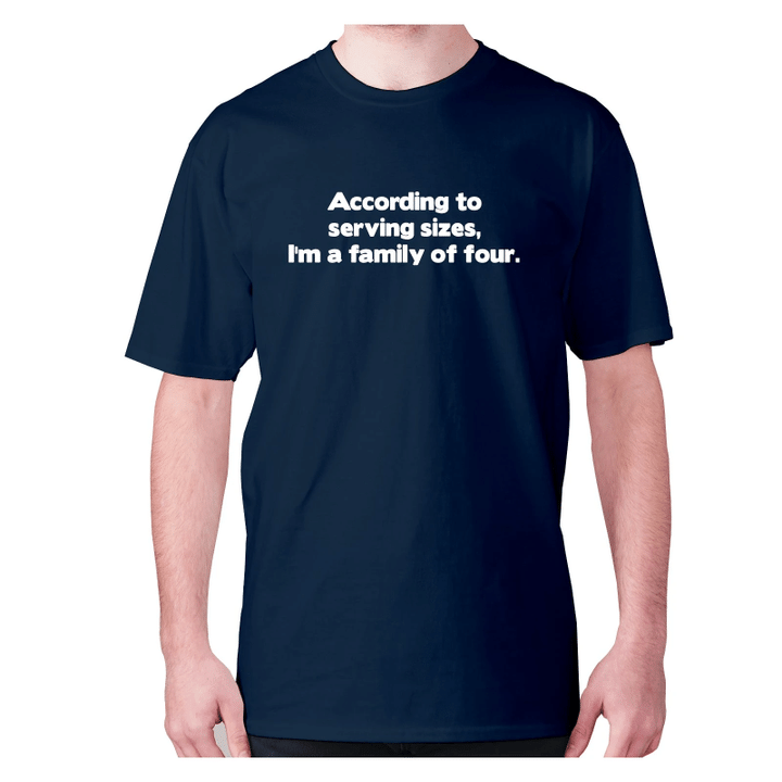 According To Serving Sizes I Am A Family Of Four XM0709120CL T-Shirt