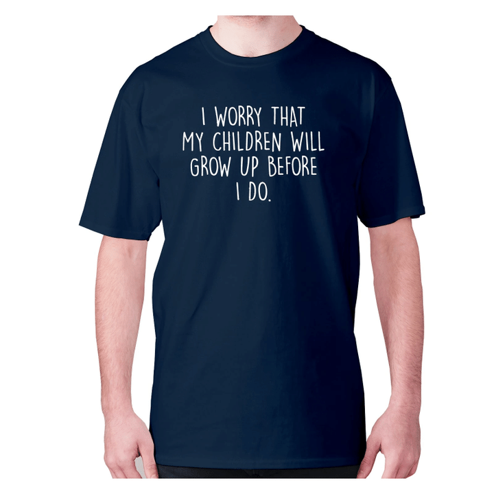 I Worry That My Children Will Grow Up Before I Do XM0709464CL T-Shirt