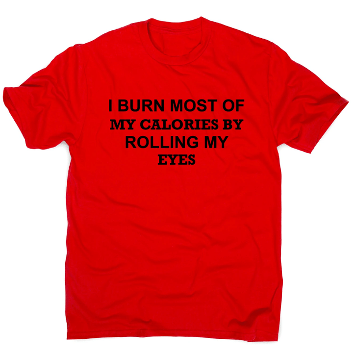 I Burn Most Of My Calories By Rolling My Eyes Funny Rude XM0709357CL T-Shirt