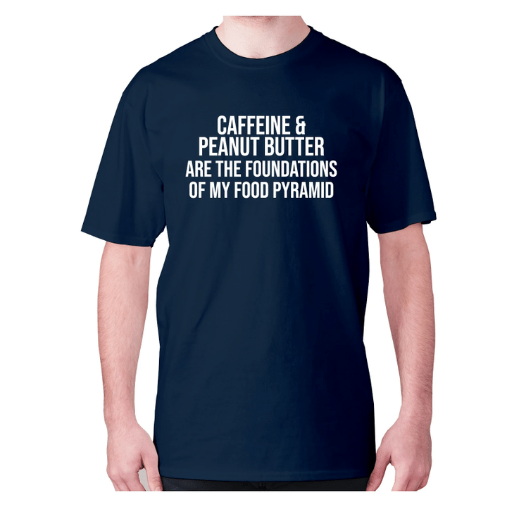 Caffeine And Peanut Butter Are The Foundations Of My Food Pyramid XM0709176CL T-Shirt