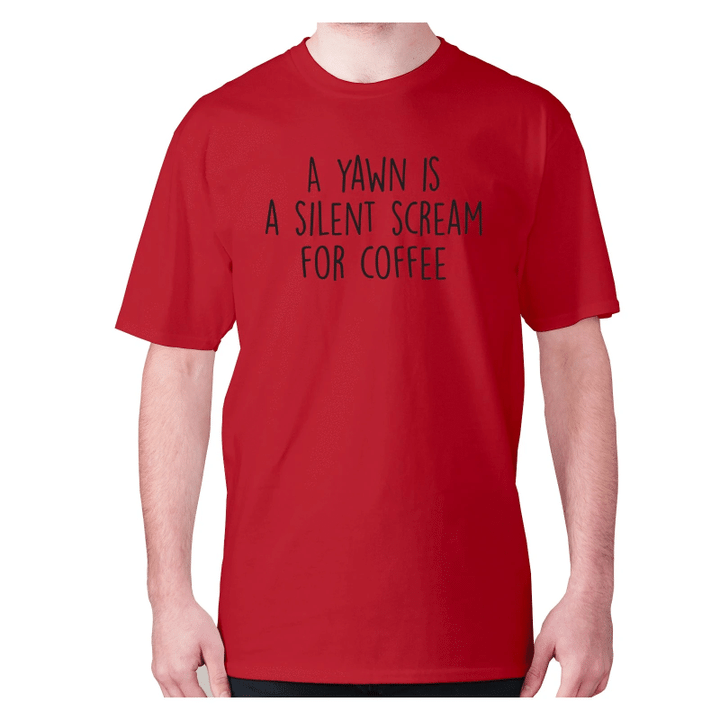 A Yawn Is A Silent Scream For Coffee XM0709115CL T-Shirt