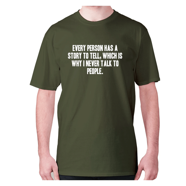 Every Person Has A Story To Tell Which Is Why I Never Talk To People XM0709262CL T-Shirt