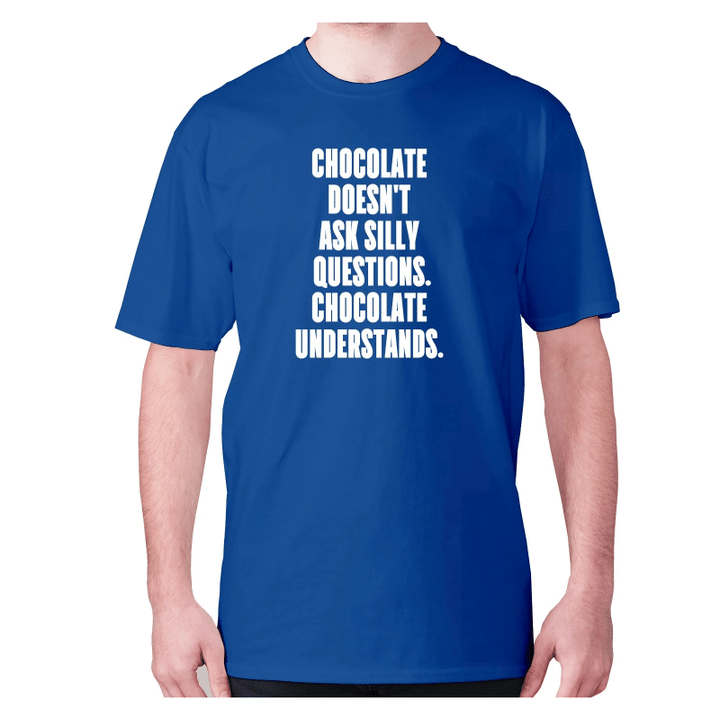 Chocolate Does Not Ask Silly Questions Chocolate Understands XM0709194CL T-Shirt