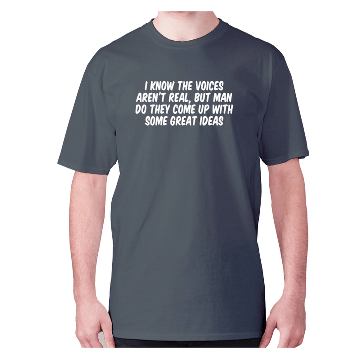 I Know The Voices Are Not Real But Man Do They Come Up With Some Great Ideas XM0709405CL T-Shirt