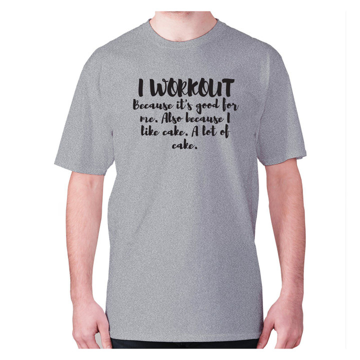 I Workout Because It Good For Me Also Because I Like Cake A Lot Of Cake XM0709462CL T-Shirt