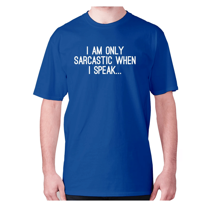 I Am Only Sarcastic When I Speak XM0709352CL T-Shirt