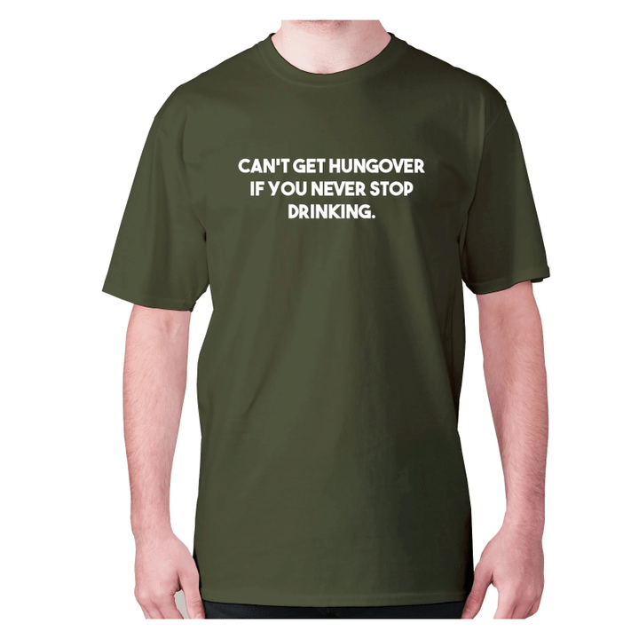 Can Not Get Hungover If You Never Stop Drinking XM0709183CL T-Shirt
