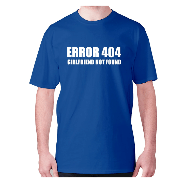 Error 404 Girlfriend Not Found XM0709259CL T-Shirt