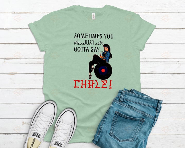 Some Time You Just Gotta Say Chola YW0109349CL T-Shirt