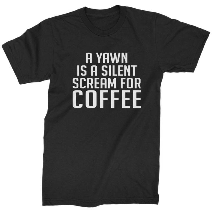 A Yawn Is A Silent Scream For Coffee XM1009106CL T-Shirt