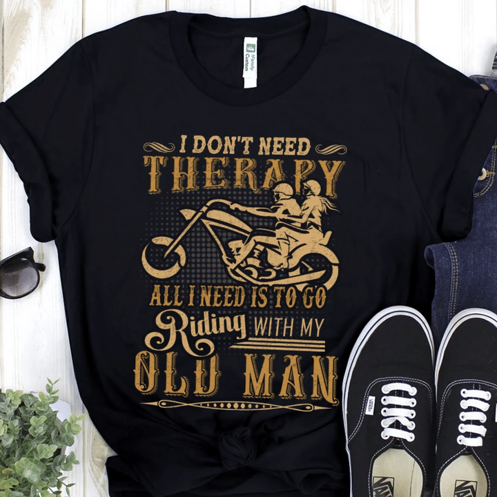 I Dont Need Therapy All I Need Is To Go Riding With My Old Man YW0209276CL T-Shirt