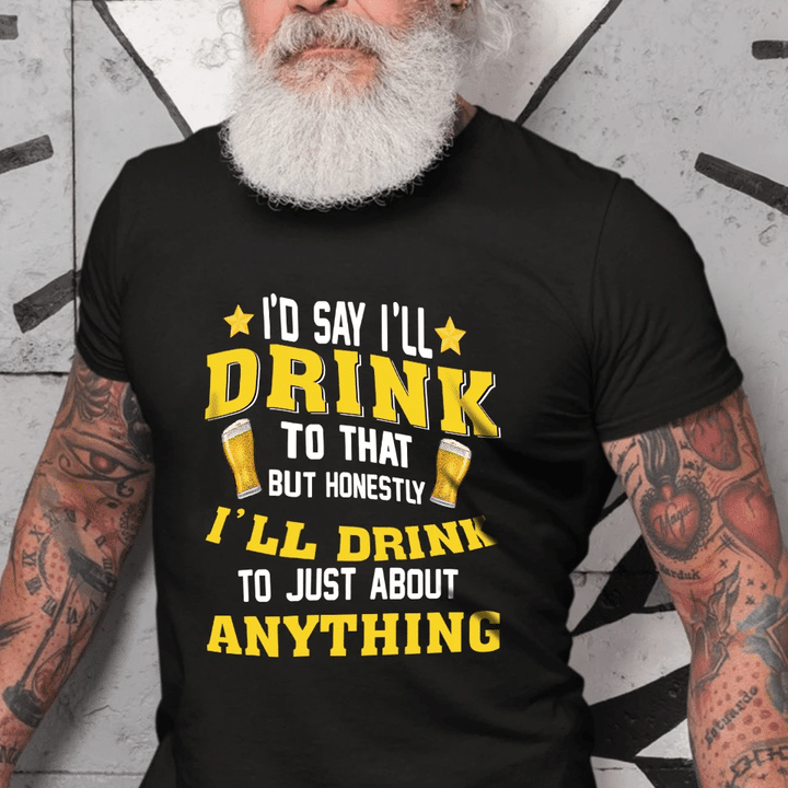 Id Say I Will Drink To That But Honestly I Will Drink To Just About Anything YW0209349CL T-Shirt