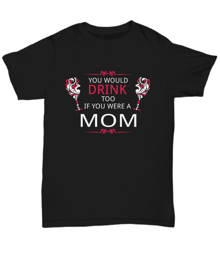 You Would Drink Too If You Were A Mom YW0910370CL T-Shirt
