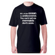 Ninety Five Percent Of The Ocean Is Undiscovered You Can Not Tell Me Mermaids Do Not Exist XM0709107CL T-Shirt