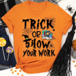Trick Or Show Your Work XR0810018XY T Shirt