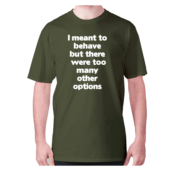 I Meant To Behave But There Were Too Many Other Options XM0709420CL T-Shirt