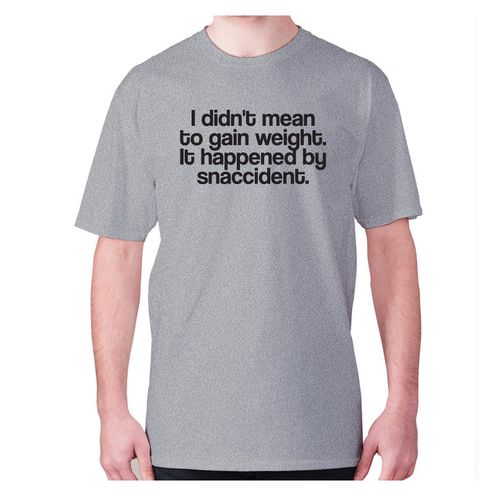 I Did Not Mean To Gain Weight It Happened By Snaccident XM0709367CL T-Shirt