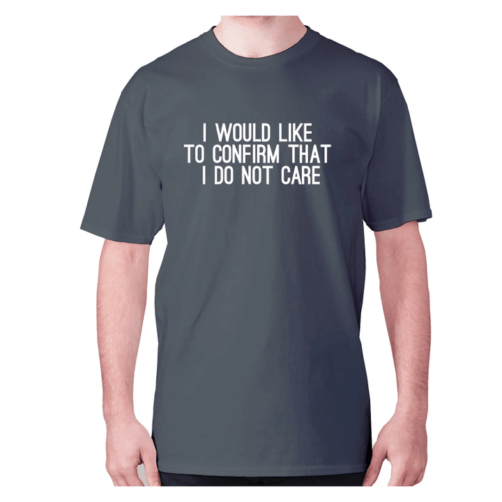 I Would Like To Confirm That I Do Not Care XM0709468CL T-Shirt