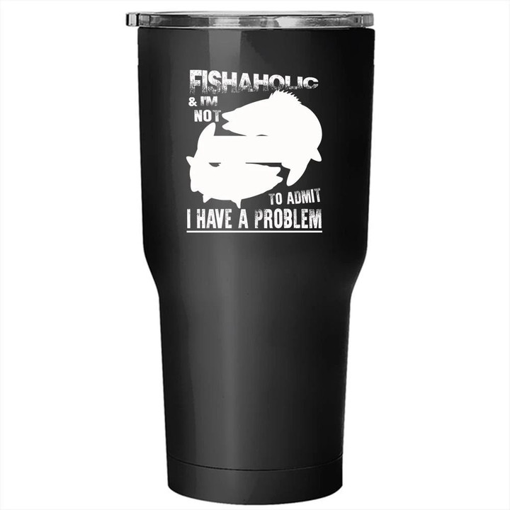 Fishaholic Large Tumbler Cool Gift For Fishaholic Problem With Fish