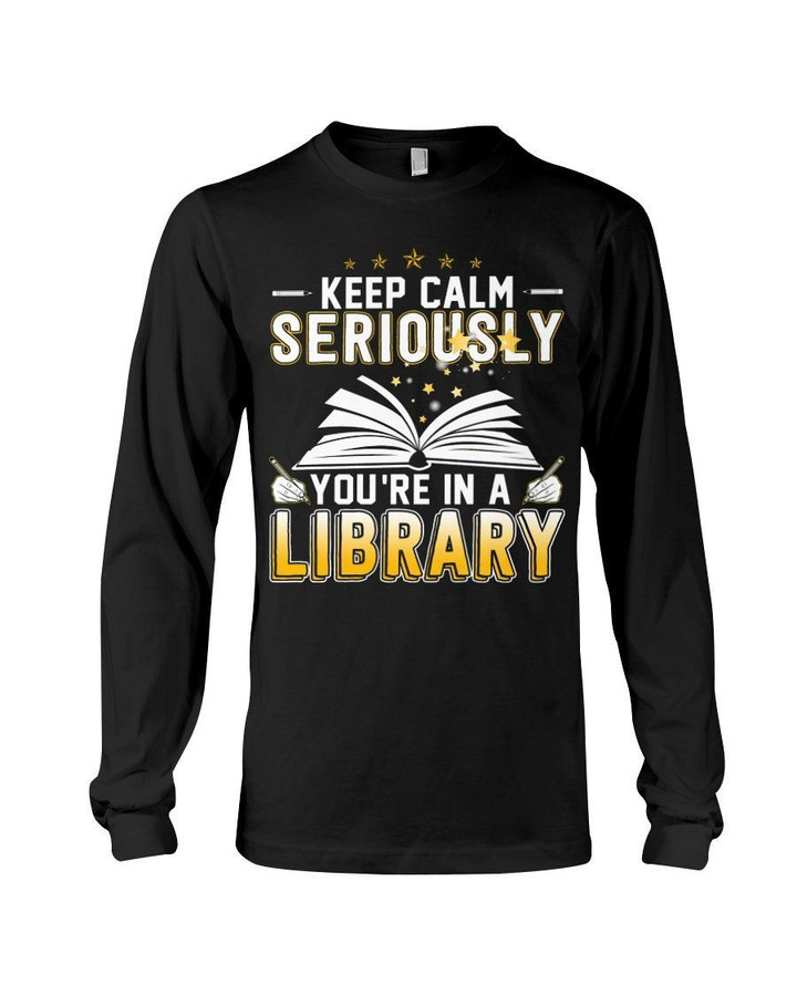 Keep Calm Seriously You're In A Library Special For Book Lovers Unisex Long Sleeve