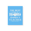 The Best Kind Of Mom Raised A Teacher Family Gift For Mother Mommy Matte Canvas