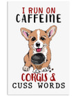 I Run On Caffeine Corgis And Cuss Worlds Vertical Poster