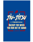 Jiu Jitsu Backup For When You Run Out Of Ammo Trending Vertical Poster