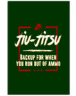 Jiu Jitsu Backup For When You Run Out Of Ammo Trending Vertical Poster
