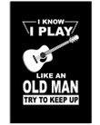I Know I Play Like An Old Man Try To Keep Up For Music Instrument Lovers Vertical Poster
