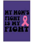 My Mom's Fight Is My Fight Breast Cancer Awareness Meaningful Gift Vertical Poster