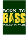 Born To Bass Forced To Work Trending For Music Instrument Lovers Vertical Poster