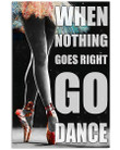 When Nothing Goes Right Go Dance Unique Design Vertical Poster