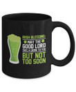 May The Good Lord But Not To Soon St Patrick's Day Printed Mug