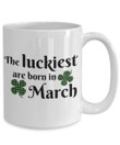 The Luckiest Are Born In March Birthday Gift Shamrock St Patrick's Day Printed Mug