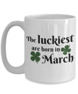 The Luckiest Are Born In March Birthday Gift Shamrock St Patrick's Day Printed Mug