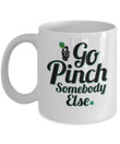 Go Pinch Somebody Else Shamrock St Patrick's Day Printed Mug