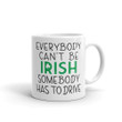 Everybody Can't Be Irish Somebody Has To Drive St Patrick's Day Printed Mug